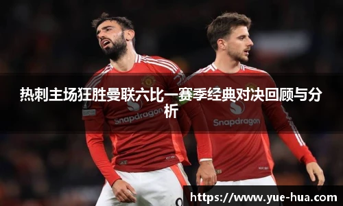热刺主场狂胜曼联六比一赛季经典对决回顾与分析