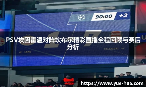 PSV埃因霍温对阵坎布尔精彩直播全程回顾与赛后分析